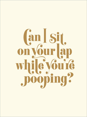 cover image of Can I Sit on Your Lap While You're Pooping?